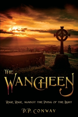 The Wancheen: Rage, Rage, Against the Dying of the Light by D. P. Conway