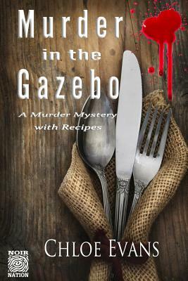 Murder in the Gazebo: A Murdery Mystery with Recipes by Chloe Evans