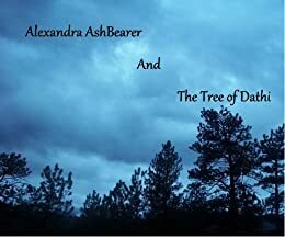 Alexandra AshBearer and the Tree of Dathi by Cassondra Windwalker