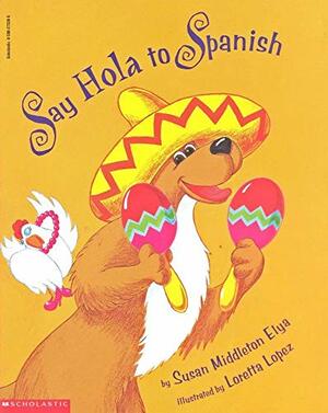 Say Hola To Spanish by Susan Middleton Elya