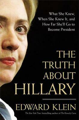 The Truth about Hillary: What She Knew, when She Knew It, and how Far She'll Go to Become President by Edward Klein