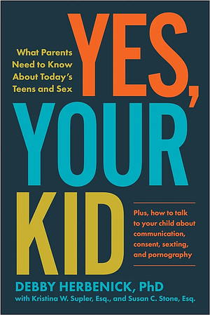 Yes, Your Kid: What Parents Need to Know About Today's Teens and Sex by Debby Herbenick