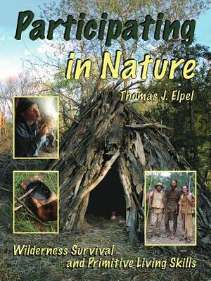 Participating in Nature: Wilderness Survival and Primitive Living Skills by Thomas J. Elpel