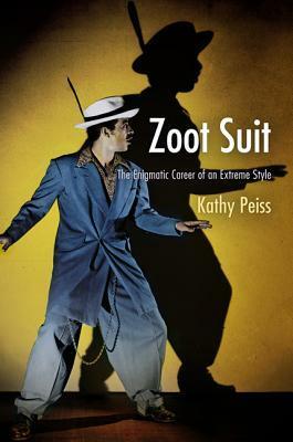 Zoot Suit: The Enigmatic Career of an Extreme Style by Kathy Peiss