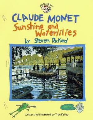 Claude Monet: Sunshine and Waterlilies: Sunshine and Waterlilies by True Kelley