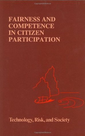 Fairness and Competence in Citizen Participation: Evaluating Models for Environmental Discourse (Risk, Governance and Society) by Ortwin Renn, Peter Wiedemann, Thomas Webler