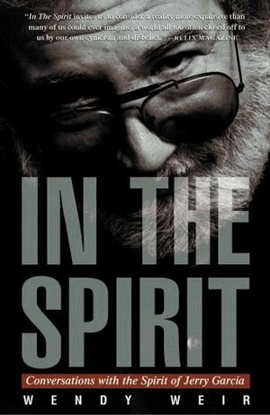 In the Spirit: Conversations with the Spirit of Jerry Garcia by Wendy Weir