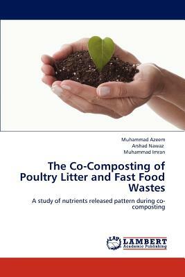 The Co-Composting of Poultry Litter and Fast Food Wastes by Nawaz Arshad, Azeem Muhammad, Imran Muhammad