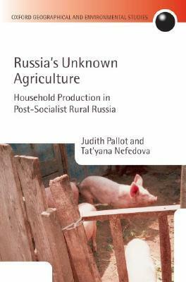 Russia's Unknown Agriculture: Household Production in Post-Communist Russia by Judith Pallot