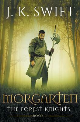 Morgarten: A novel of The Forest Knights by J. K. Swift