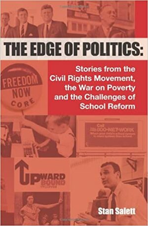 The Edge of Politics: Stories from the Civil Rights Movement, the War on Poverty, and the Challenges of School Reform by Stan Salett