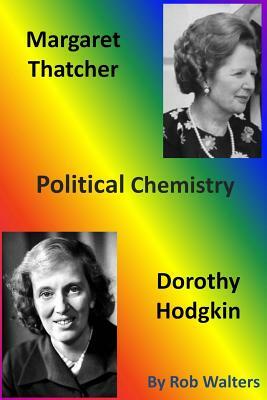 Margaret Thatcher and Dorothy Hodgkin: Political Chemistry by Rob Walters