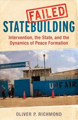 Failed Statebuilding: Intervention and the Dynamics of Peace Formation by Oliver Richmond