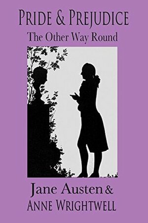 Pride and Prejudice: The Other Way Round by Anne Wrightwell, Michael Ward