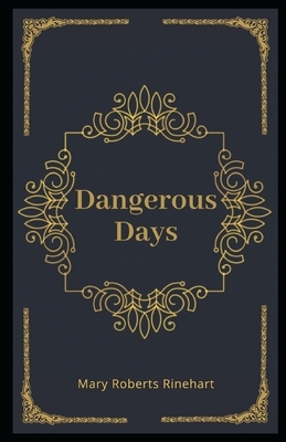 Dangerous Days Illustrated by Mary Roberts Rinehart