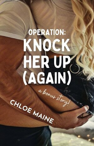 Operation: Knock Her Up (Again)  by Chloe Maine