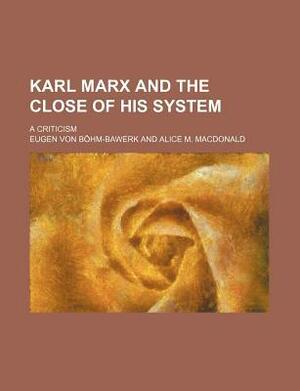 Karl Marx and the Close of His System; A Criticism by Eugen von Böhm-Bawerk