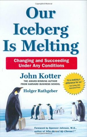 Our Iceberg Is Melting: Changing and Succeeding Under Any Conditions by John P. Kotter