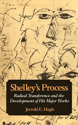 Shelley's Process: Radical Transference and the Development of His Major Works by Jerrold E. Hogle