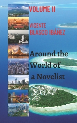 Around the World of a Novelist- VOLUME II: The shocking, surprising and unforgettable stories of this Novelist continue. Through his travels around th by Vicente Blasco Ibáñez, Ricardo Abraham