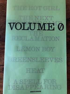 Volume 0 by Mary Jones, Jean Kwok, Puloma Ghosh, Christine Vines, Juliet Escoria, Abby Geni, Lena Valencia