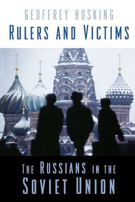 Rulers and Victims: The Russians in the Soviet Union by Geoffrey Hosking