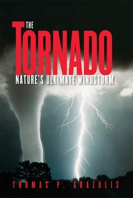 Tornado Nature's Ultimate Winstorm by Thomas P. Grazulis