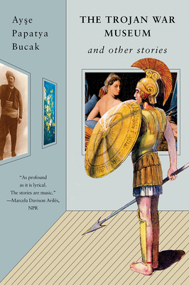 The Trojan War Museum: And Other Stories by Ayse Papatya Bucak