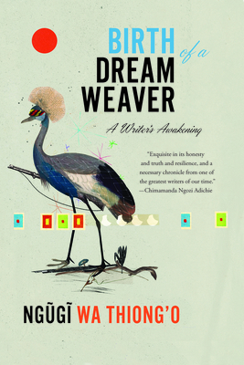 Birth of a Dream Weaver: A Writer's Awakening by Ngũgĩ wa Thiong'o