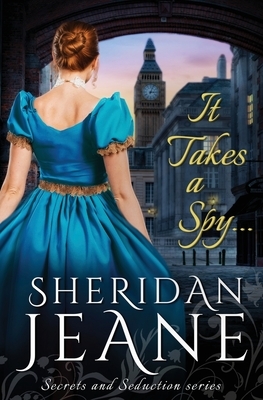 It Takes a Spy...: Secrets and Seduction Book 1 by Sheridan Jeane