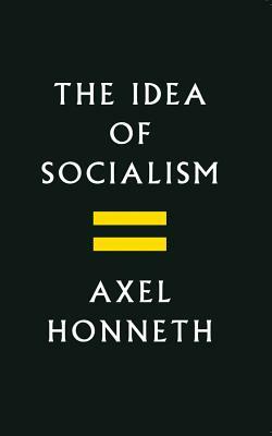 The Idea of Socialism: Towards a Renewal by Axel Honneth