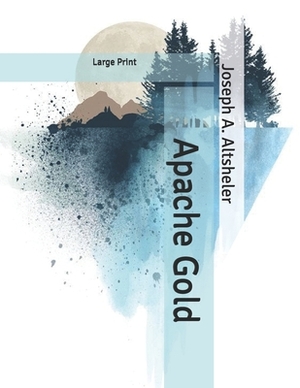 Apache Gold: Large Print by Joseph a. Altsheler