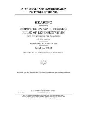 FY '07 budget and reauthorization proposals of the SBA by United States House of Representatives, Committee on Small Business (house), United State Congress