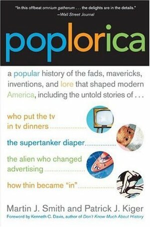 Poplorica: A Popular History of the Fads, Mavericks, Inventions, and Lore That Shaped Modern America by Martin J. Smith, Patrick J. Kiger