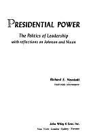 Presidential Power: The Politics of Leadership, with Reflections on Johnson and Nixon by Richard E. Neustadt