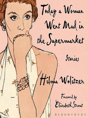 Oggi una donna è andata fuori di testa al supermercato by Hilma Wolitzer