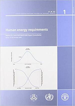 Human Energy Requirements: Report of a Joint FAO/WHO/UNU Expert Consultation : Rome, 17-24 October 2001 by United Nations University, World Health Organization, Food and Agriculture Organization of the United Nations