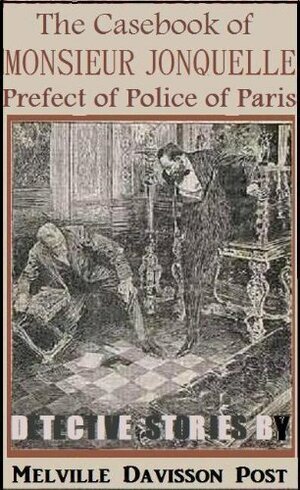 The Casebook of Monsieur Jonquelle, Prefect of Police of Paris by Melville Davisson Post