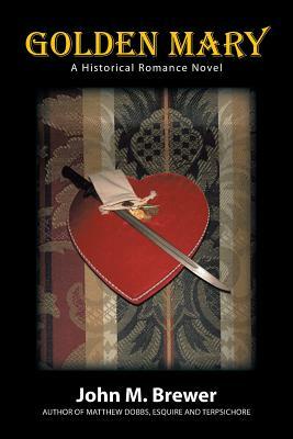 Golden Mary: A Historical Romance Novel by John M. Brewer