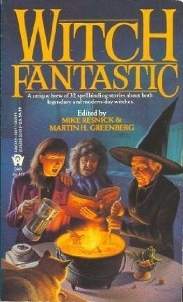 Witch Fantastic by Jane Yolen, Terry McGarry, James D. Macdonald, Deborah J. Wunder, Sandra Rector, James Stevens-Arce, Deborah Wheeler, Judith Tarr, Beth Meacham, Jo Clayton, Deborah Millitello, Jeffry Dwight, David Gerrold, Josepha Sherman, L. Emerson Wolfe, Kathe Koja, Charles Von Rospach, Leah A. Zeldes, Mike Resnick, ElizaBeth Gilligan, Mel White, P.M.F. Johnson, Nina Kiriki Hoffman, Lois Tilton, Nick DiChario, Roland J. Green, Bruce Holland Rogers, Michelle Sagara, Barry N. Malzberg, Kate Daniel, Katharine Kerr, Lea Hernandez Seidman, Byron Tetrick, Bryon Tetrick, Debra Doyle, Martin H. Greenberg, Linda J. Dunn