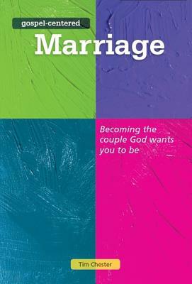 Gospel Centered Marriage: Becoming the Couple God Wants You to Be by Tim Chester