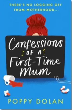 Confessions of a First-Time Mum  by Poppy Dolan