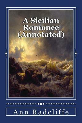 A Sicilian Romance (Annotated) by Ann Ward Radcliffe