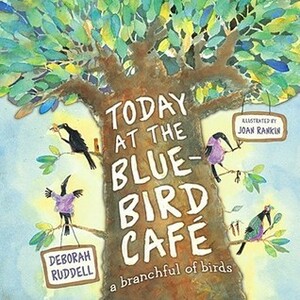 Today at the Bluebird Café: A Branchful of Birds by Joan Rankin, Deborah Ruddell