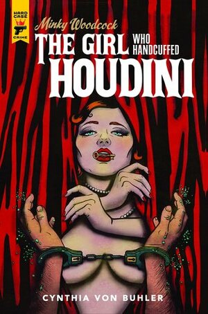 Minky Woodcock: The Girl Who Handcuffed Houdini by Cynthia von Buhler
