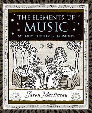 The Elements of Music: Melody, Rhythm, and Harmony by Jason Martineau