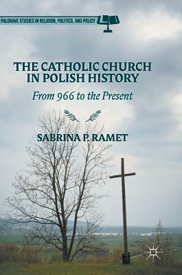 The Catholic Church in Polish History: From 966 to the Present by Sabrina P. Ramet