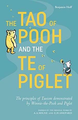 The Tao of Pooh and the Te of Piglet: The principles of Taoism demonstrated by Winnie-the-Pooh and Piglet by Benjamin Hoff