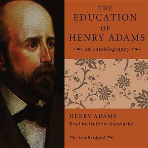 The Education of Henry Adams by Henry Adams