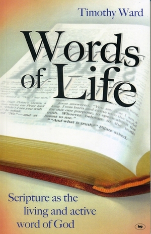 Words Of Life: Scripture As The Living And Active Word Of God by Timothy Ward